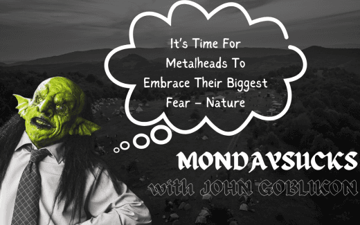 MONDAYSUCKS With JOHN GOBLIKON: It’s Time For Metalheads To Embrace Their Biggest Fear – Nature