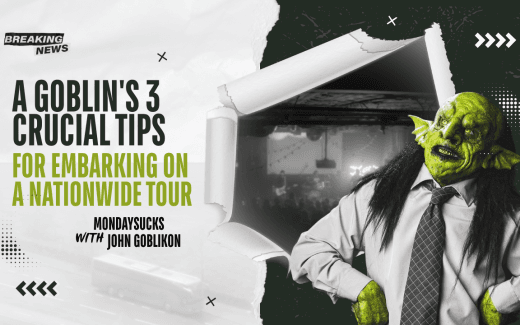MONDAYSUCKS with JOHN GOBLIKON: A Goblin’s 3 Crucial Tips For Embarking on a Nationwide Tour