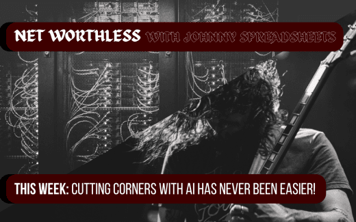 NET WORTHLESS With JOHNNY SPREADSHEETS: Cutting Corners With AI Has Never Been Easier!