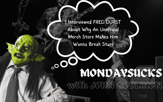 MONDAYSUCKS With JOHN GOBLIKON: I Interviewed FRED DURST About Why An Unofficial Merch Store Makes Him Wanna Break Stuff