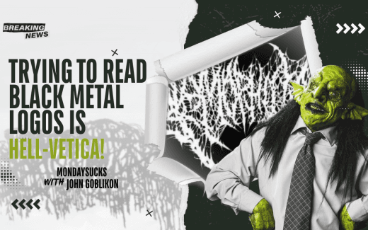 MONDAYSUCKS with JOHN GOBLIKON: Trying to Read Black Metal Logos is Hell-vetica!